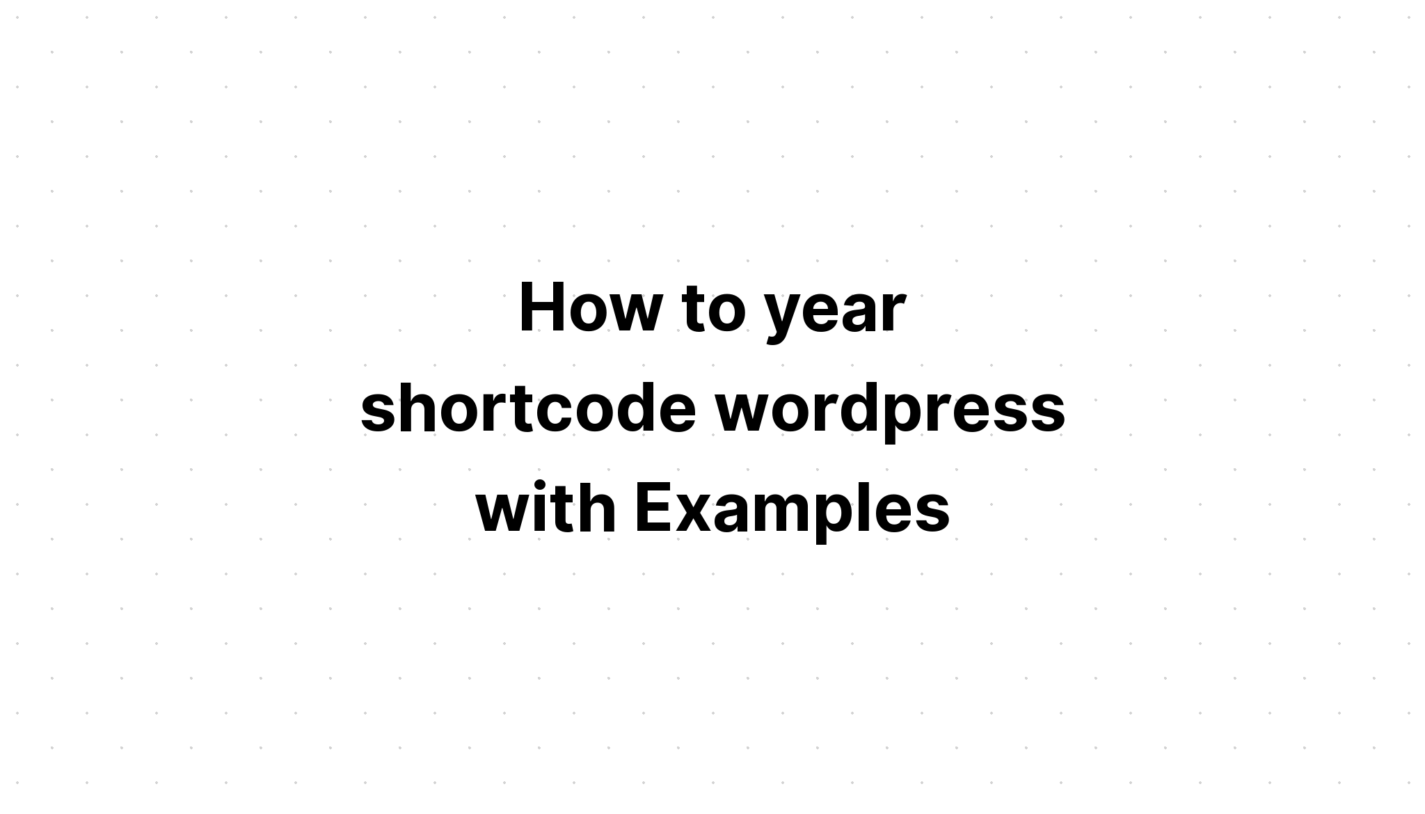 Cách tạo năm shortcode wordpress với các ví dụ